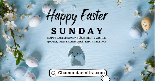 Happy Easter Sunday 2023: Best 5 Wishes, Quotes, Images....