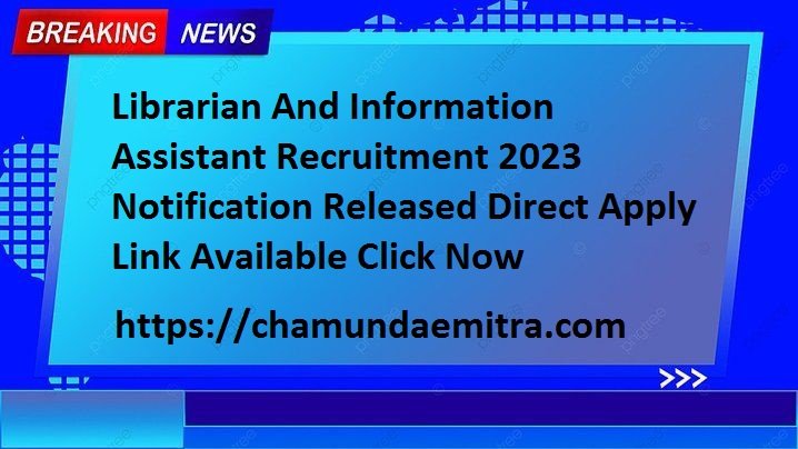 Librarian And Information Assistant Recruitment 2023