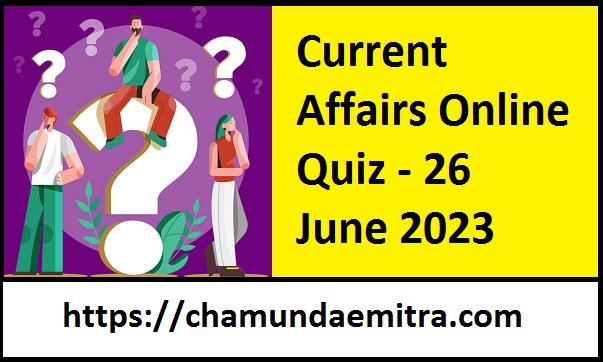 Current Affairs Online Quiz - 26 June 2023