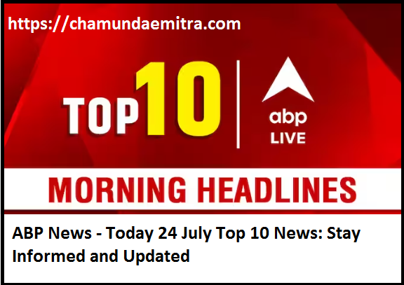 ABP News - Today 24 July Top 10 News