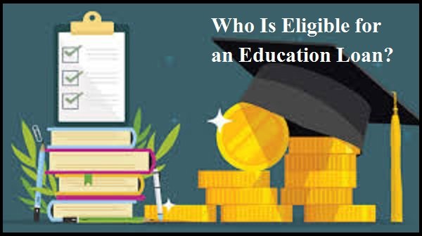 Who Is Eligible for an Education Loan?